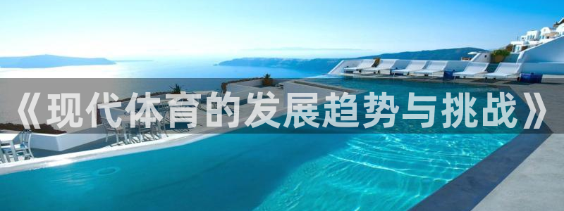 米兰体育网站：《现代体育的发展趋势与挑战》